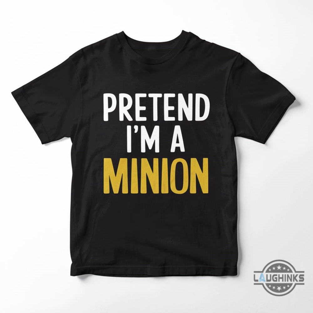 Pretend Im A Minion Trendy Tshirt Sweatshirt Hoodie Funny Halloween Costume Shirt