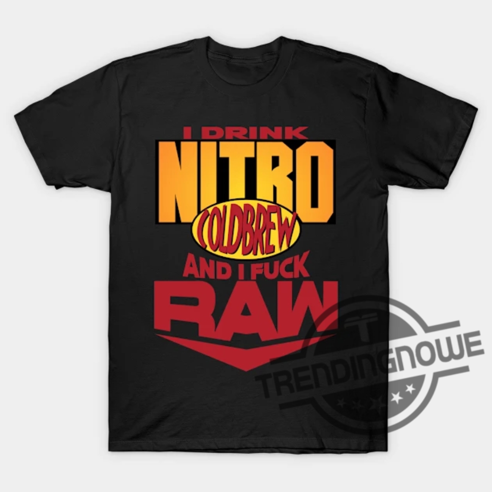 I Drink Nitro Cold Brew And I Fuck Raw Shirt