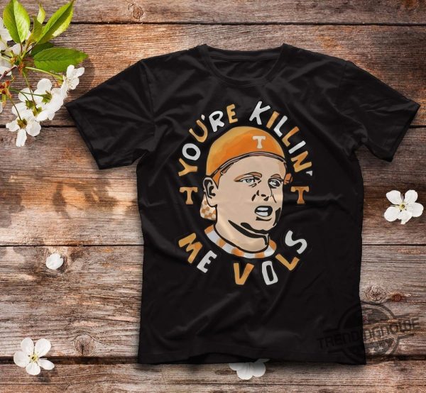 Youre Killing Me Vols Shirt trendingnowe 1