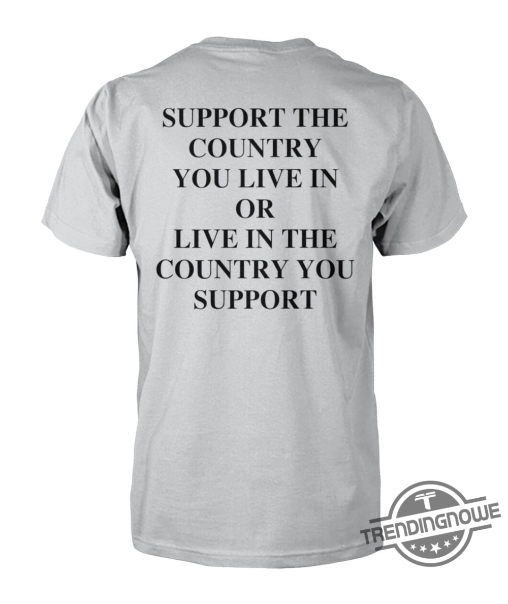 Support The Country You Live In Shirt