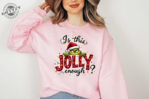 Is This Jolly Enough Shirt Grinch Christmas Tshirt Christmas Sweatshirt Funny Grinch Hoodie Grinch Grinchmas Shirt giftyzy 5