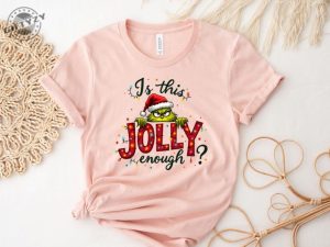 Is This Jolly Enough Shirt Grinch Christmas Tshirt Christmas Sweatshirt Funny Grinch Hoodie Grinch Grinchmas Shirt giftyzy 6