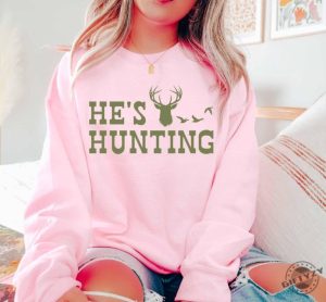 Hes Hunting Shirt Hunting Season Sweatshirt Duck Hunting Tshirt Deer Hunting Hoodie Abandoned Hunting Wife Shirt giftyzy 4