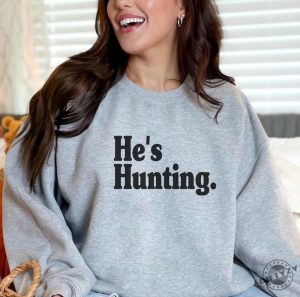 Hes Hunting Shirt Wife Hunting Season Sweatshirt Duck Hunting Wife Deer Hunting Wife Abandoned Hunting Wife Hoodie Hunter Girlfriend Shirt giftyzy 3