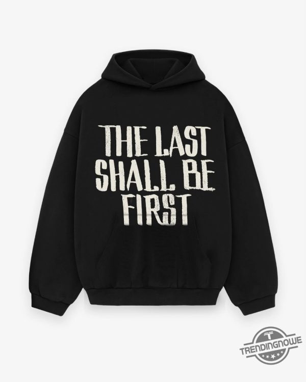 The Last Shall Will Be First Hoodie trendingnowe 2