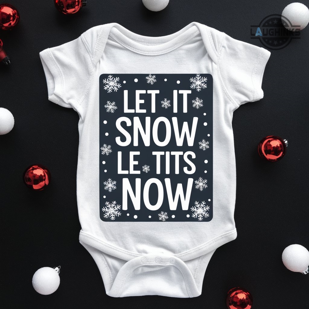 Christmas Let It Snow Shirt For Babies Funny Le Tits Now Baby Onesies Baby Bodysuit T Shirt Sweatshirt Hoodie Newborn Xmas Gift