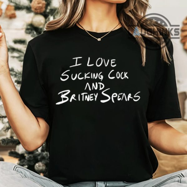 i love sucking cock and britney spears shirt