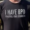 Bpd Beautiful Penis Disorder Shirt trendingnowe 1