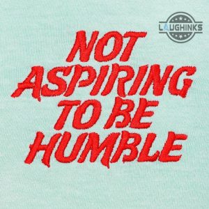 not aspiring to be humble kamala harris embroidered t shirt sweatshirt hoodie 2024 election tee vote blue feminist gift laughinks 2