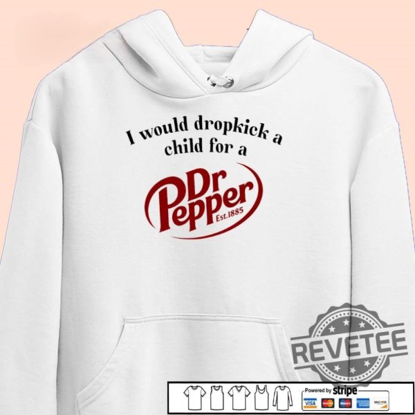 I Would Dropkick A Child For A Dr Pepper 1885 Shirt Hoodie Sweatshirt revetee 1