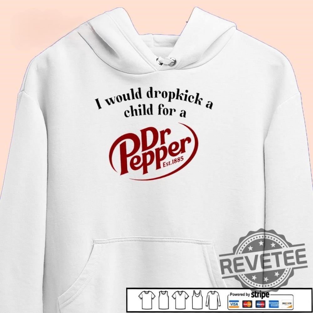 I Would Dropkick A Child For A Dr Pepper 1885 Shirt Hoodie Sweatshirt