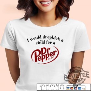 I Would Dropkick A Child For A Dr Pepper 1885 Shirt Hoodie Sweatshirt revetee 2