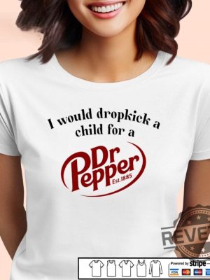 I Would Dropkick A Child For A Dr Pepper 1885 Shirt Hoodie Sweatshirt revetee 2