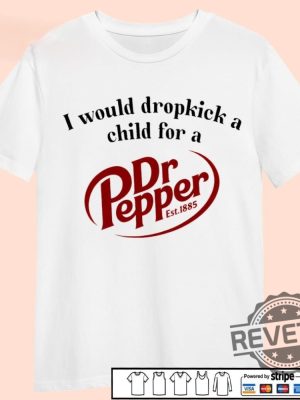 I Would Dropkick A Child For A Dr Pepper 1885 Shirt Hoodie Sweatshirt revetee 3