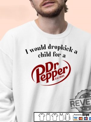 I Would Dropkick A Child For A Dr Pepper 1885 Shirt Hoodie Sweatshirt revetee 4