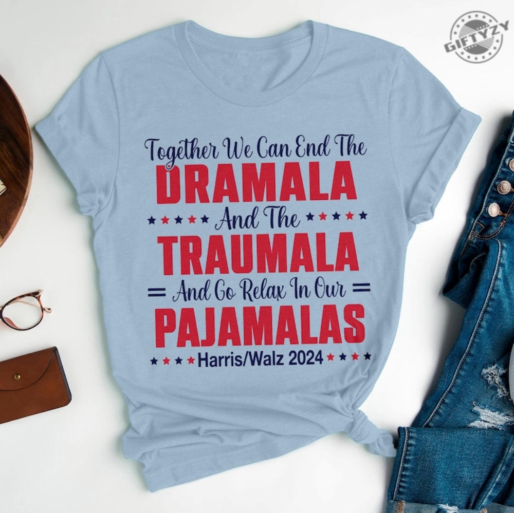 End The Dramala And The Traumala And Relax In Our Pajamalas Shirt Kamala Harris Unisex Sweathirt Harris Walz Hoodie Us President Tee