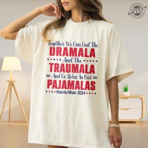 End The Dramala And The Traumala And Relax In Our Pajamalas Shirt Kamala Harris Unisex Sweathirt Harris Walz Hoodie Us President Tee giftyzy 2