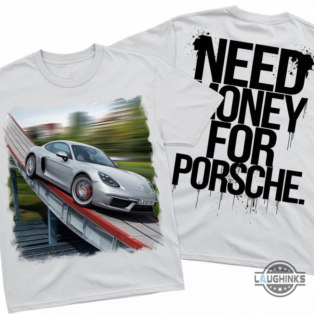 Need Money For Porsche T Shirt Sweatshirt Hoodie Grahic Tee Shirt Double Sides