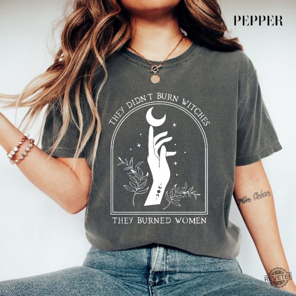 They Didnt Burn Witches They Burned Women Shirt Feminist Witch Shirt They Didnt Burn Witches Shirt Hoodie revetee 2