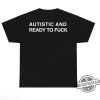 Autistic And Ready To Fuck Shirt trendingnowe 1