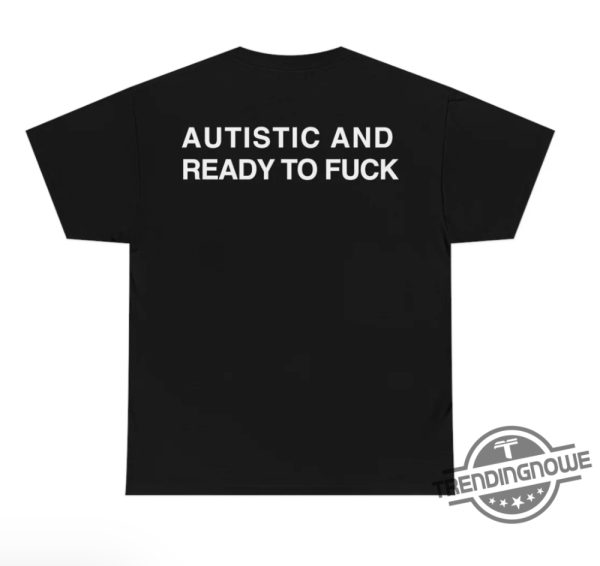 Autistic And Ready To Fuck Shirt trendingnowe 1