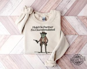 Hold On Im Overstimulated Shirt Western Frog Shirt Cute Animal Shirt Funny Frog Shirt Hoodie Sweatshirt revetee 4