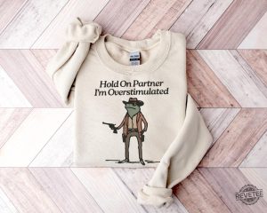 Hold On Im Overstimulated Shirt Western Frog Shirt Cute Animal Shirt Funny Frog Shirt Hoodie Sweatshirt revetee 9