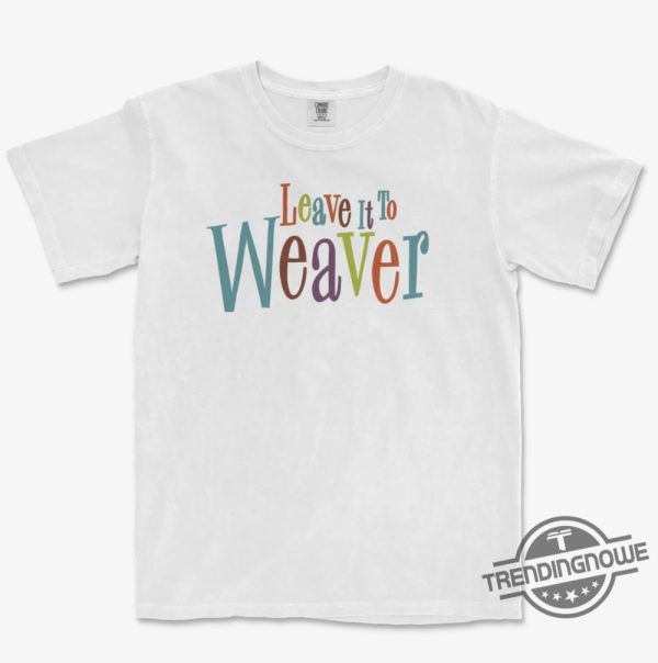 Leave It To Weaver Shirt trendingnowe 1