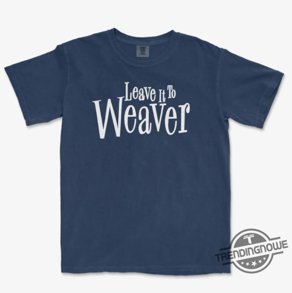 Leave It To Weaver Shirt trendingnowe 2