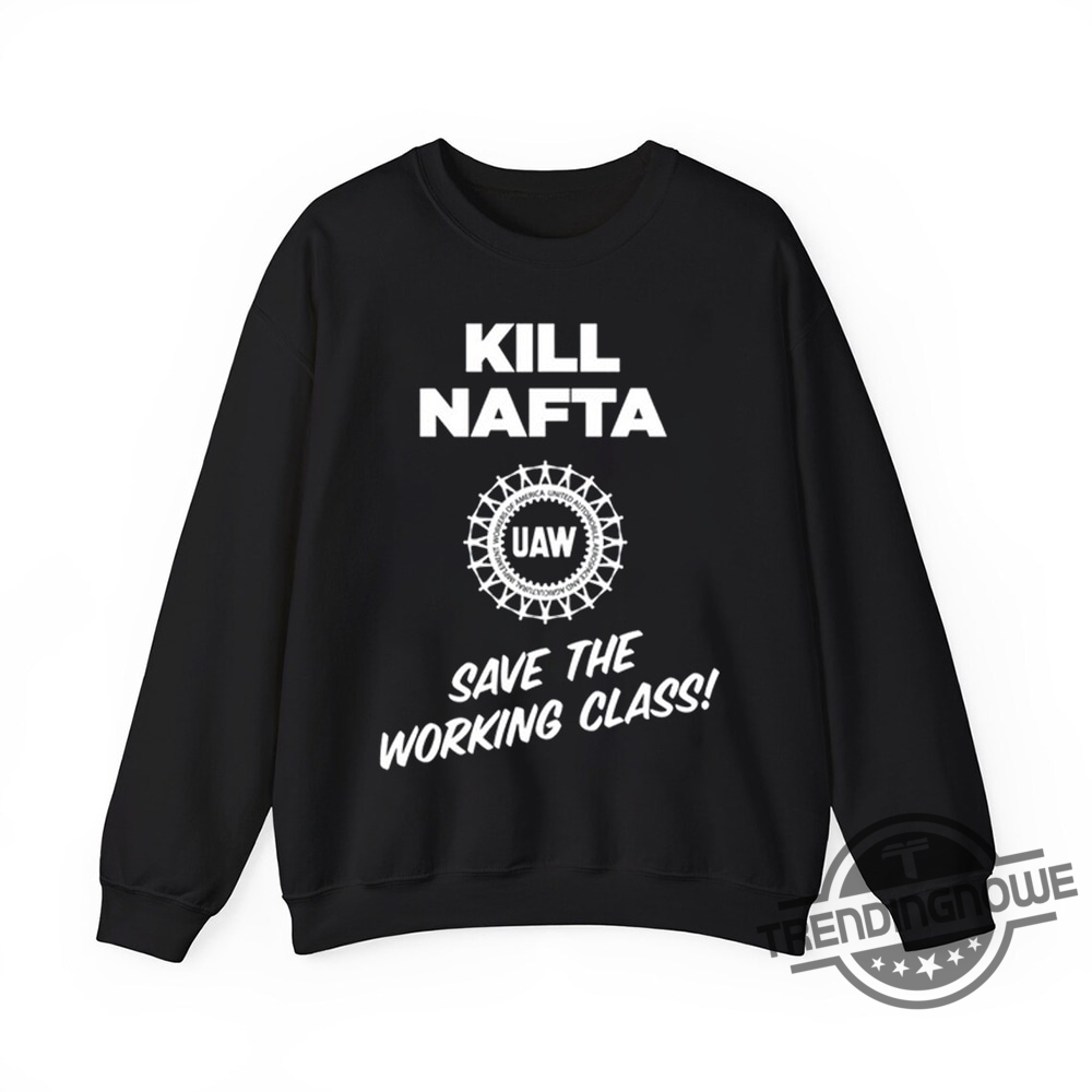 Kill Nafta Uaw Save The Working Class Shirt