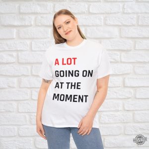 Taylor Swift A Lot Going On At The Moment Tee Shirt For Women T Shirt For Men Black And White Sweatshirt For Women Gift For Mom Graphic Tshirts Hoodie revetee 3