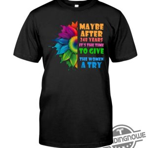 Maybe After 248 Years Its Time To Give Women A Try Shirt Empowering Feminist Tee trendingnowe 2