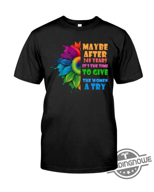 Maybe After 248 Years Its Time To Give Women A Try Shirt Empowering Feminist Tee trendingnowe 2