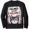 Felines Against Felons Shirt Unique Humorous Catlover Apparel trendingnowe 1