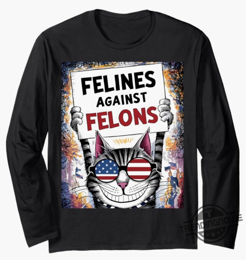 Felines Against Felons Shirt  Unique Humorous Catlover Apparel