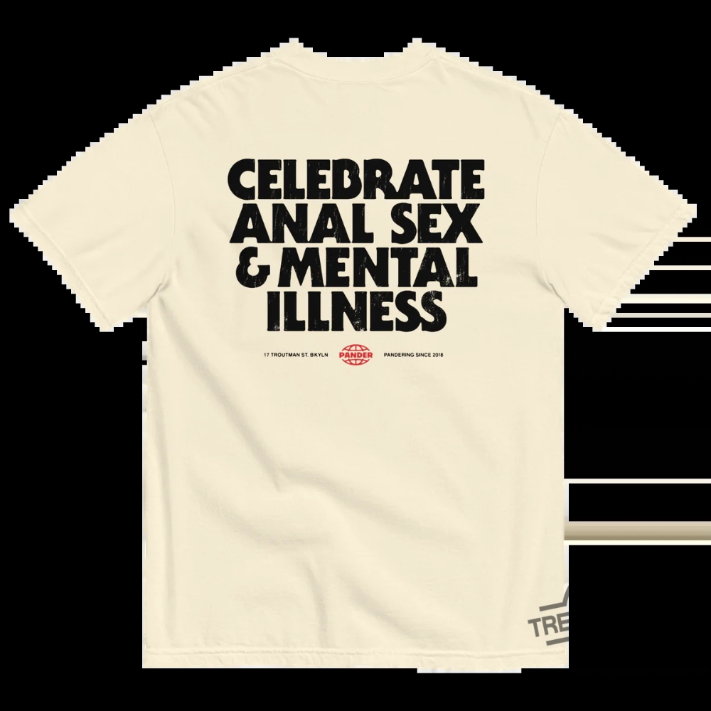 Celebrate Anal Sex And Mental Illness Shirt  Controversial Statement Apparel