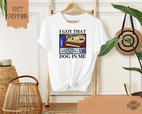 I Got That Dog In Me T Shirt Keep 150 Dank Meme Shirt Costco Hot Dog Combo Shirt I Got That Dog In Me Costco Shirt I Got That Dog In Me Shirt revetee 1