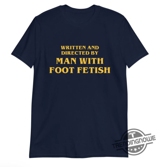 Written And Directed By Man With Foot Fetish T Shirt Quirky Graphic Tee trendingnowe 2