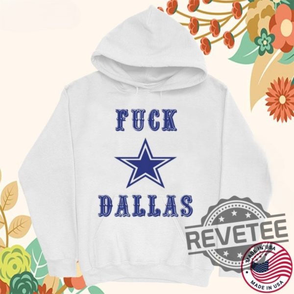 Fuck Dallas Cowboys Star Shirt Fuck Dallas Shirt Hoodie Sweatshirt Unique revetee 1