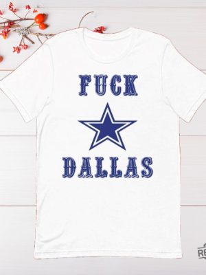 Fuck Dallas Cowboys Star Shirt Fuck Dallas Shirt Hoodie Sweatshirt Unique revetee 5