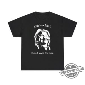 Lifes A Bitch Dont Vote For One Hillary Shirt Bold Political Statement Tee trendingnowe 2