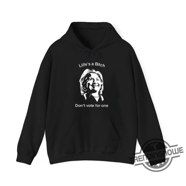 Lifes A Bitch Dont Vote For One Hillary Shirt Bold Political Statement Tee trendingnowe 3