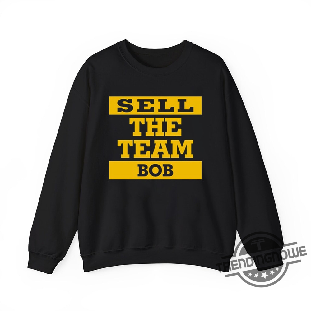 Sell The Team Bob Pirates Shirt  Strong Message Tee For Pittsburgh Fans