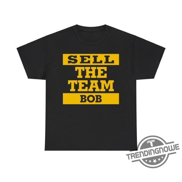 Sell The Team Bob Pirates Shirt Strong Message Tee For Pittsburgh Fans trendingnowe 2