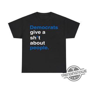 Democrats Give A Shit About People Shirt Political Statement Apparel trendingnowe 2