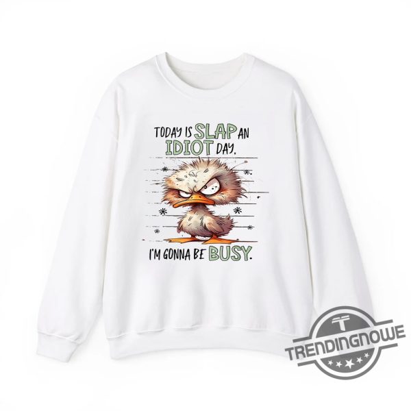 Duck Today Is Slap An Idiot Day Im Gonna Be Busy Shirt Funny And Edgy Graphic Tee trendingnowe 1