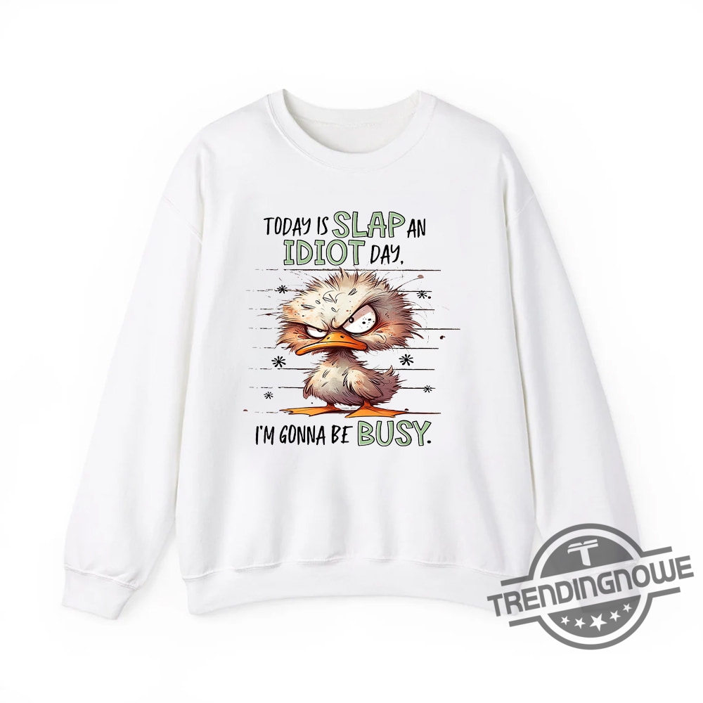 Duck Today Is Slap An Idiot Day Im Gonna Be Busy Shirt  Funny And Edgy Graphic Tee