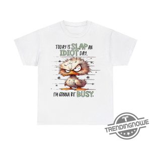 Duck Today Is Slap An Idiot Day Im Gonna Be Busy Shirt Funny And Edgy Graphic Tee trendingnowe 2