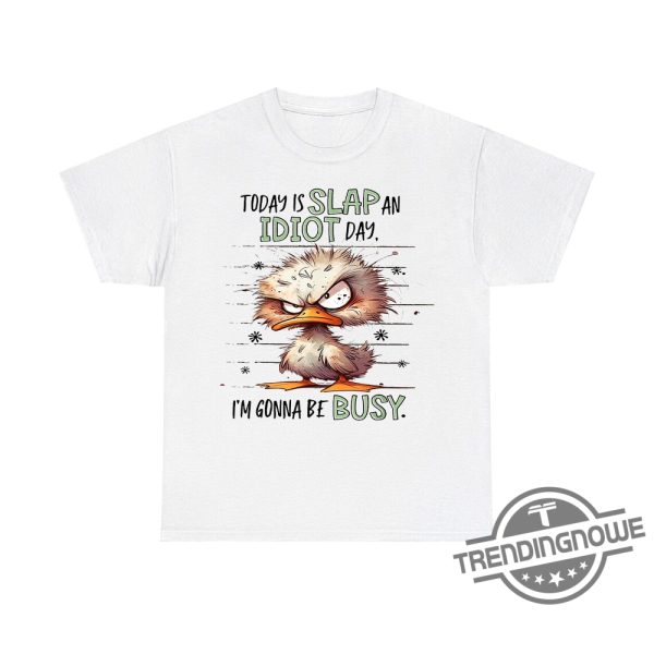 Duck Today Is Slap An Idiot Day Im Gonna Be Busy Shirt Funny And Edgy Graphic Tee trendingnowe 2