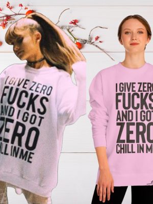 I Give Zero Fucks And I Got Zero Chill In Me Sweatshirt Ariana Grande Slogan Pink Sweater Ariana Grande Shirt Sweatshirt Hoodie revetee 2